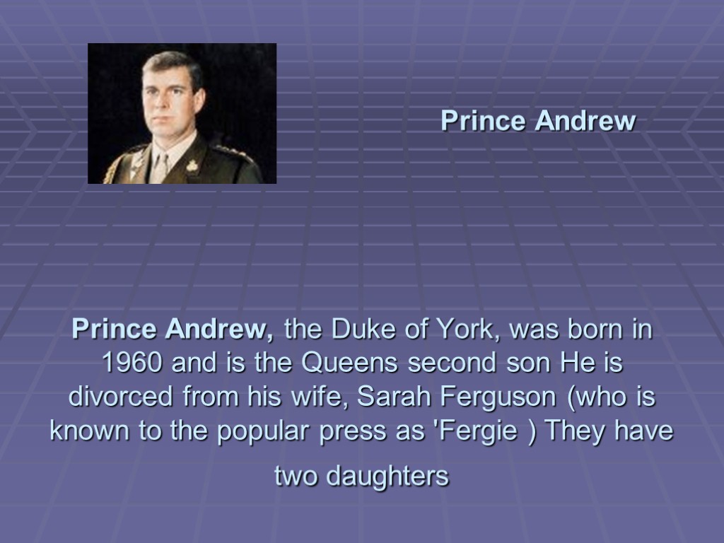 Prince Andrew Prince Andrew, the Duke of York, was born in 1960 and is